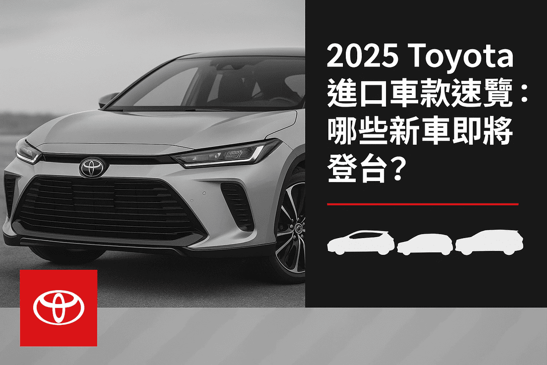 2025 Toyota 進口車款速覽：哪些新車即將登台？
